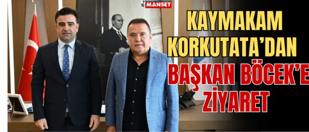 KAYMAKAM KORKUTATA’DAN BAŞKAN BÖCEK’E ZİYARET