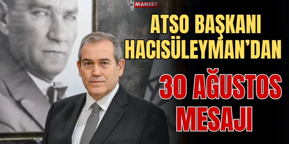 ATSO BAŞKANI HACISÜLEYMAN’DAN 30 AĞUSTOS MESAJI