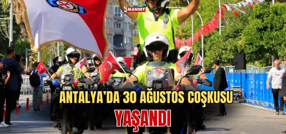 ANTALYA’DA 30 AĞUSTOS COŞKUSU YAŞANDI