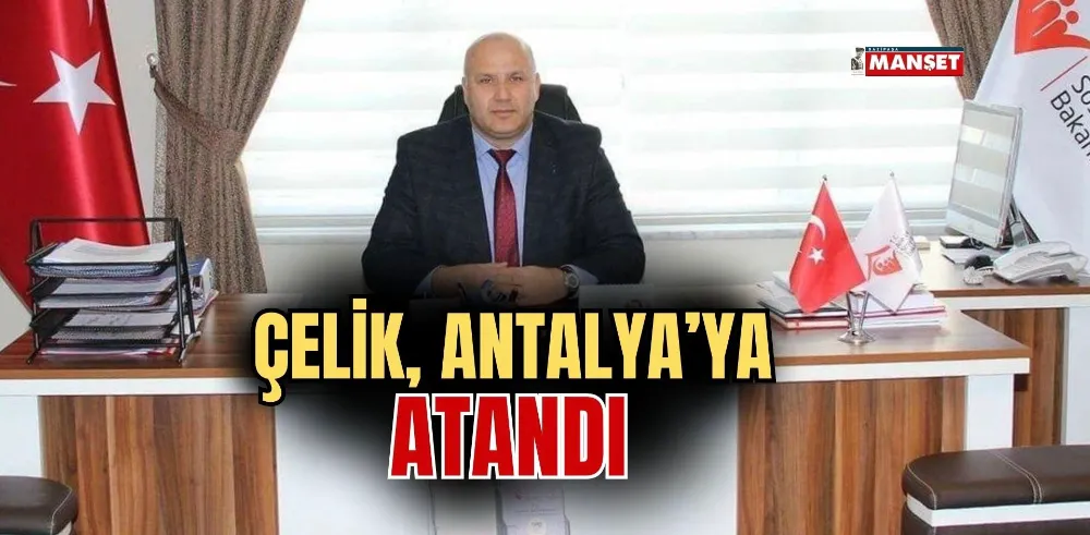 Çelik, Antalya’ya atandı