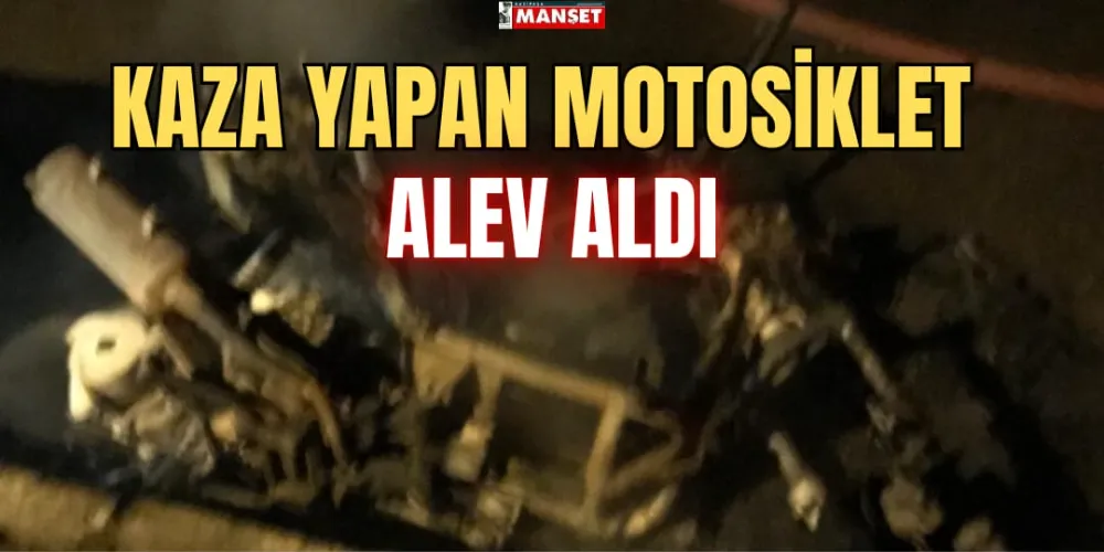 KAZA YAPAN MOTOSİKLET ALEV ALDI