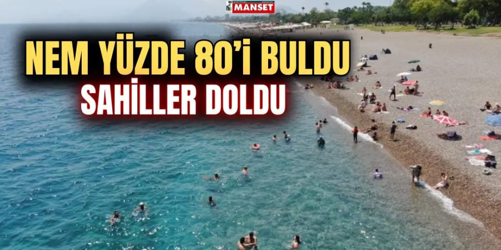 NEM YÜZDE 80’İ BULDU, SAHİLLER DOLDU