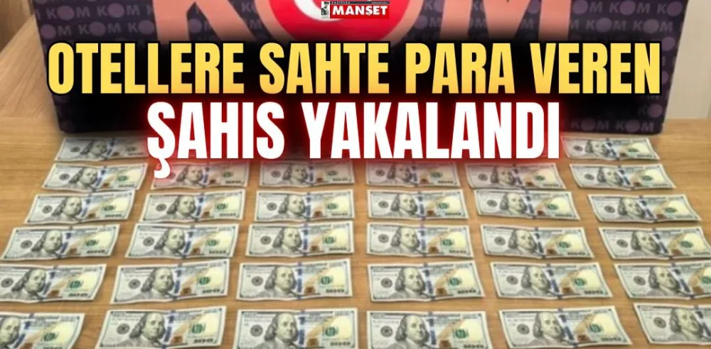 OTELLERE SAHTE PARA VEREN ŞAHIS YAKALANDI 