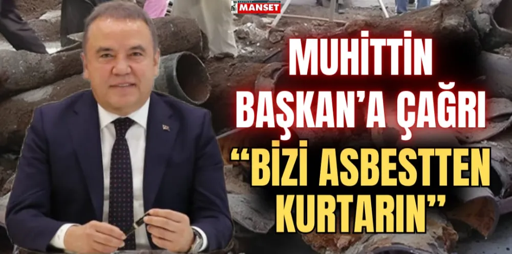 MUHİTTİN BAŞKAN’A ÇAĞRI “BİZİ ASBESTTEN KURTARIN”