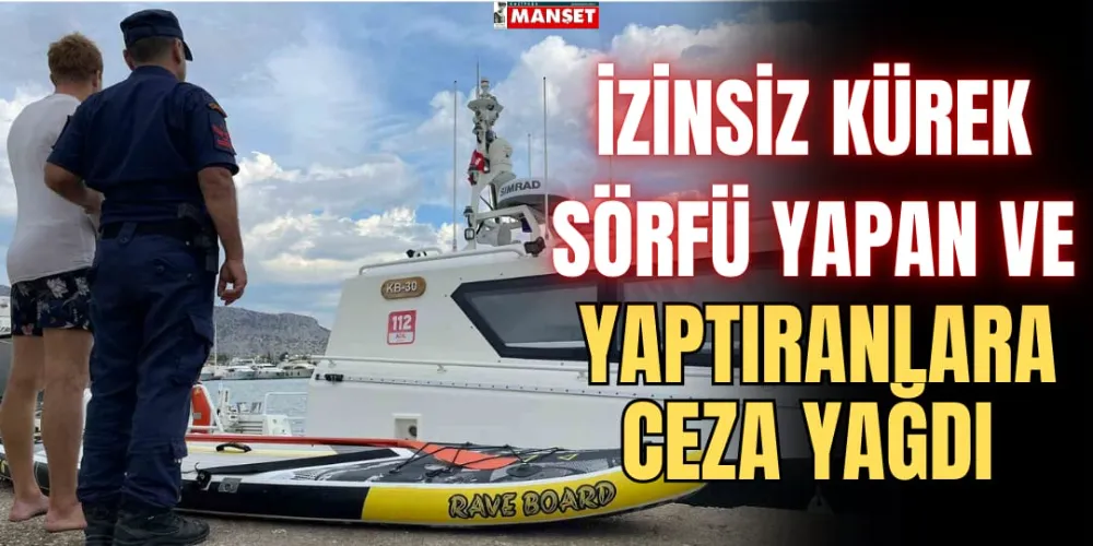 İZİNSİZ KÜREK SÖRFÜ YAPAN  VE YAPTIRANLARA CEZA YAĞDI