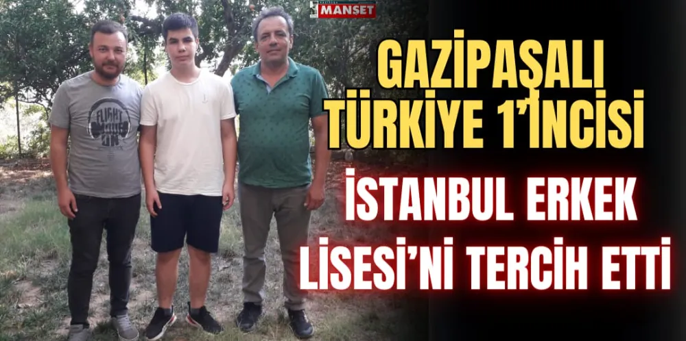 GAZİPAŞALI TÜRKİYE 1’İNCİSİ İSTANBUL ERKEK LİSESİ’Nİ TERCİH ETTİ