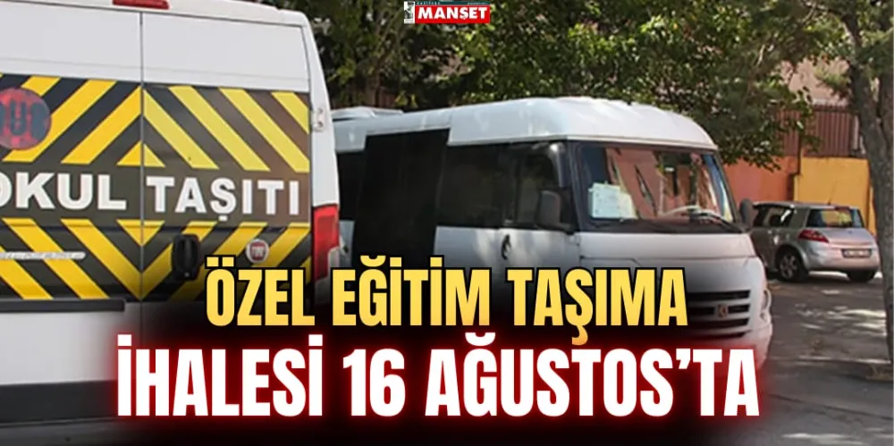 ÖZEL EĞİTİM TAŞIMA İHALESİ 16 AĞUSTOS’TA