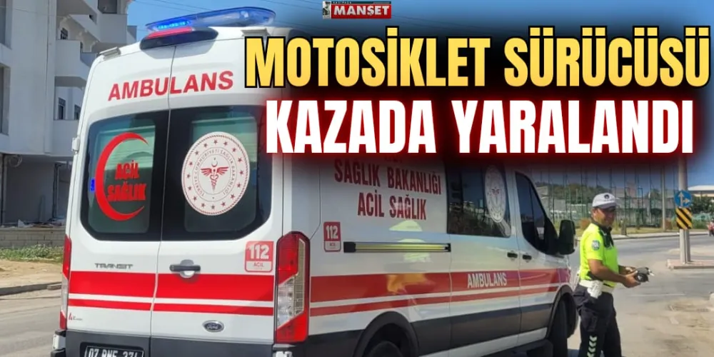 MOTOSİKLET SÜRÜCÜSÜ KAZADA YARALANDI