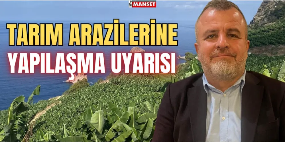 TARIM ARAZİLERİNE YAPILAŞMA UYARISI