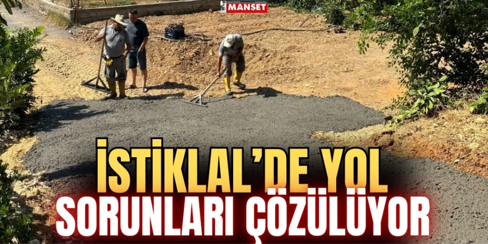 İSTİKLAL’DE YOL SORUNLARI ÇÖZÜLÜYOR