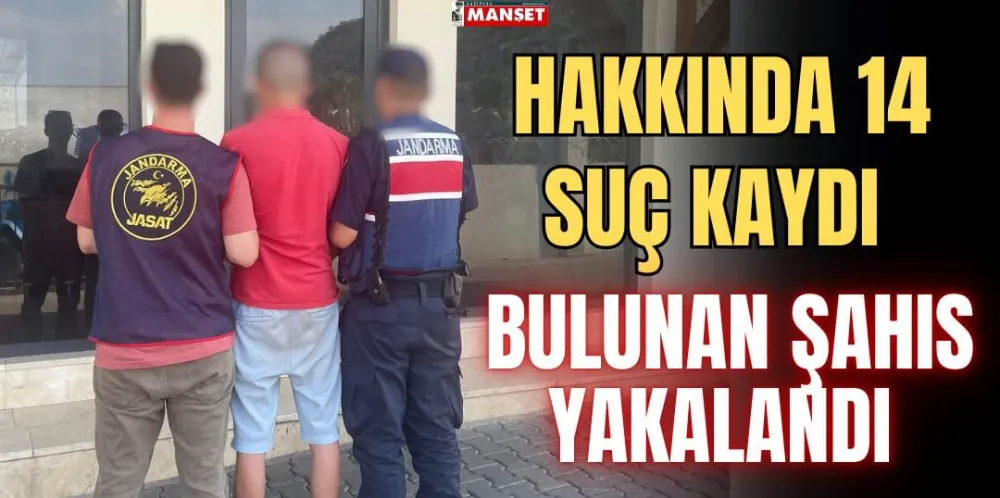 HAKKINDA 14 SUÇ KAYDI BULUNAN ŞAHIS YAKALANDI