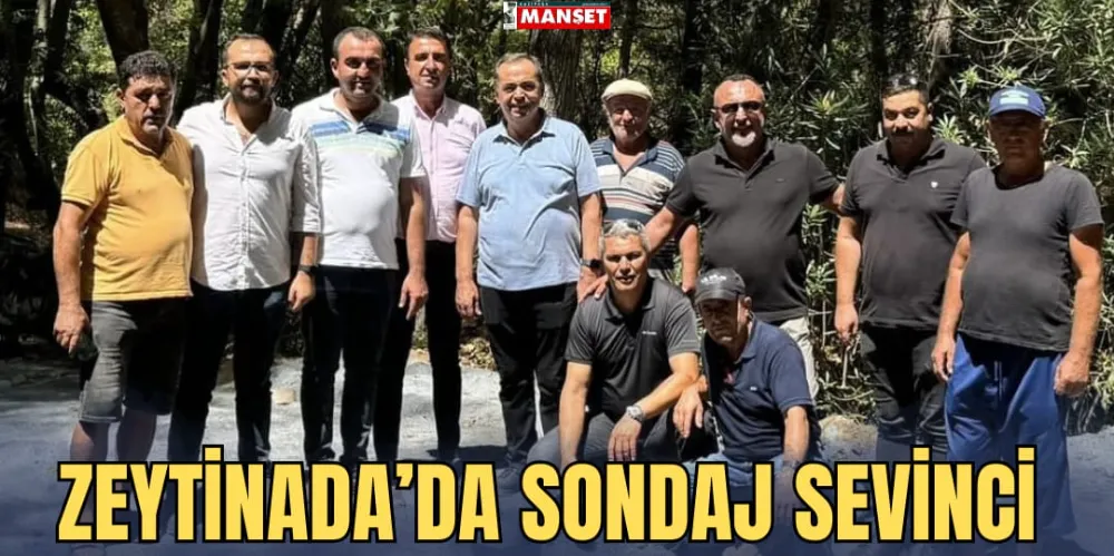 ZEYTİNADA’DA SONDAJ SEVİNCİ