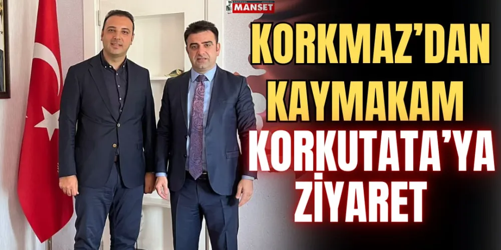 KORKMAZ’DAN KAYMAKAM KORKUTATA’YA ZİYARET 