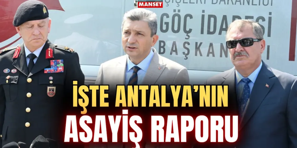 İŞTE ANTALYA’NIN ASAYİŞ RAPORU