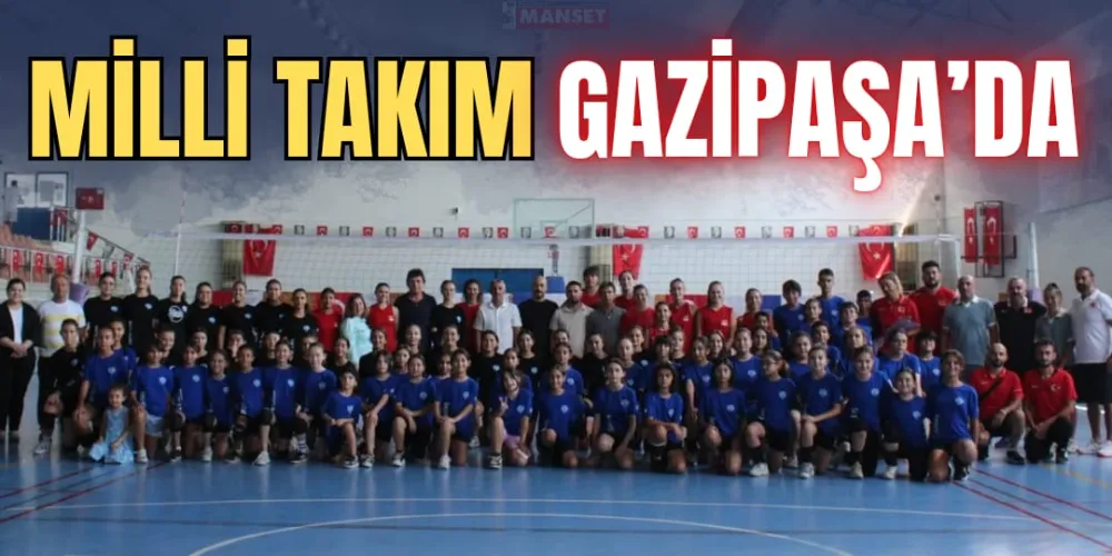 MİLLİ TAKIM GAZİPAŞA’DA