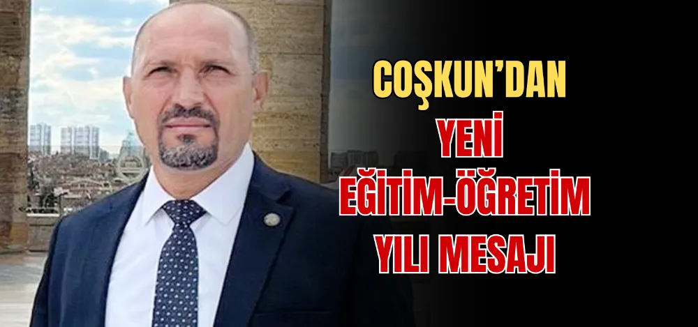 COŞKUN’DAN YENİ EĞİTİM-ÖĞRETİM YILI MESAJI 