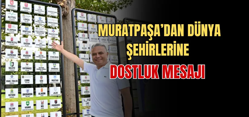 MURATPAŞA’DAN DÜNYA ŞEHİRLERİNE DOSTLUK MESAJI 