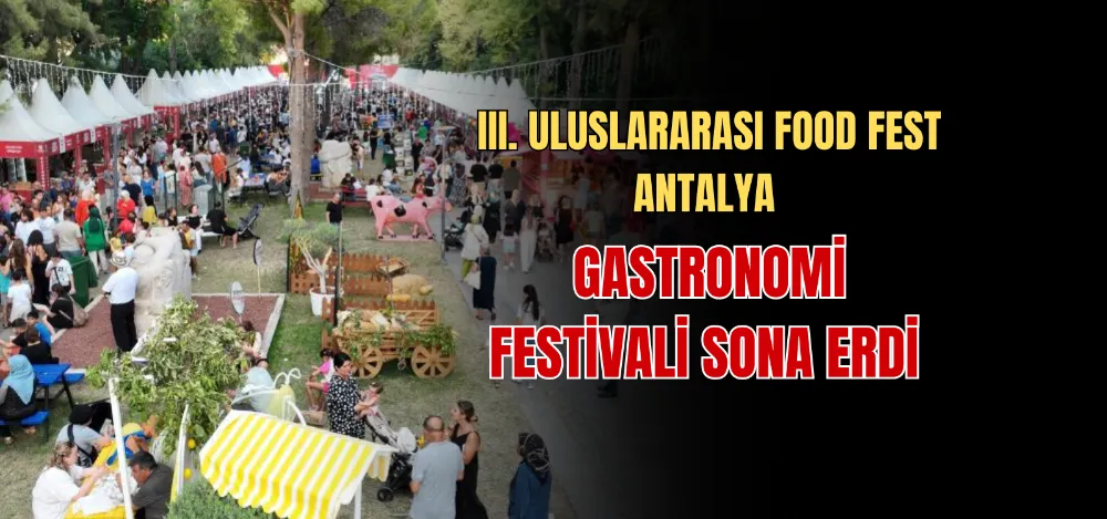 III. ULUSLARARASI FOOD FEST ANTALYA GASTRONOMİ FESTİVALİ SONA ERDİ 