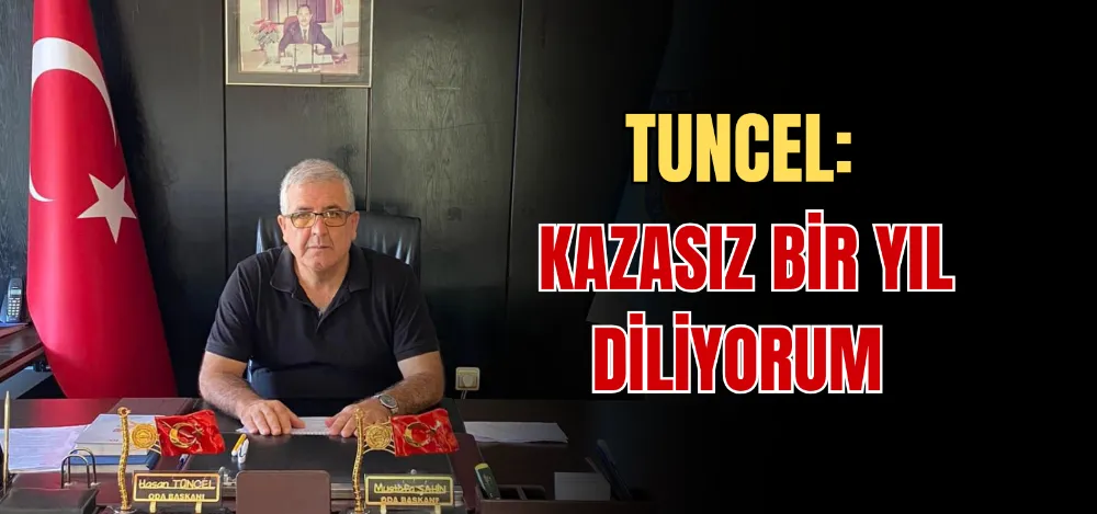 TUNCEL: KAZASIZ BİR YIL DİLİYORUM 