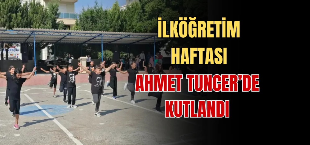 İLKÖĞRETİM HAFTASI AHMET TUNCER’DE KUTLANDI 