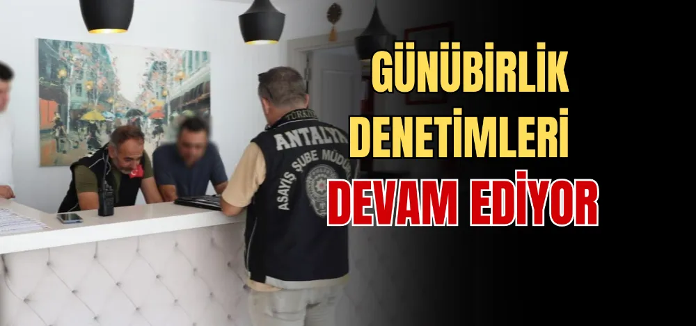 GÜNÜBİRLİK DENETİMLERİ DEVAM EDİYOR 