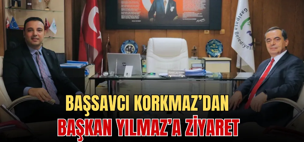 BAŞSAVCI KORKMAZ’DAN BAŞKAN YILMAZ’A ZİYARET 