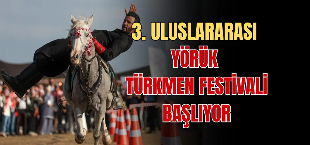 3. ULUSLARARASI YÖRÜK TÜRKMEN FESTİVALİ BAŞLIYOR 