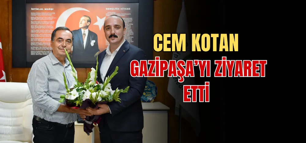 CEM KOTAN GAZİPAŞA’YI ZİYARET ETTİ 