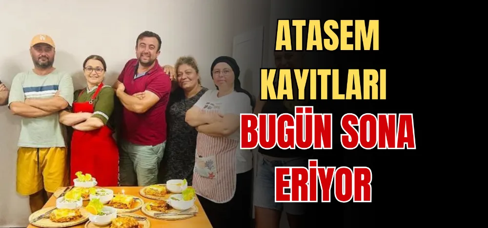 ATASEM KAYITLARI BUGÜN SONA ERİYOR 