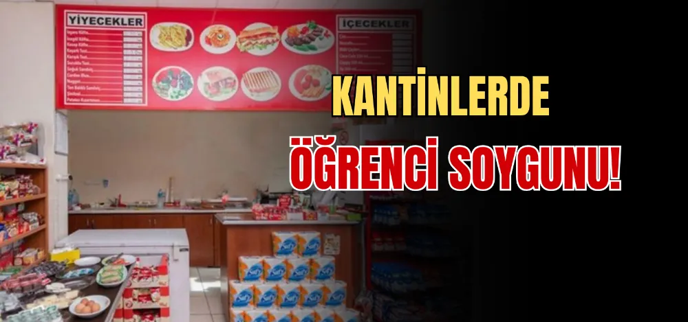 KANTİNLERDE ÖĞRENCİ SOYGUNU! 