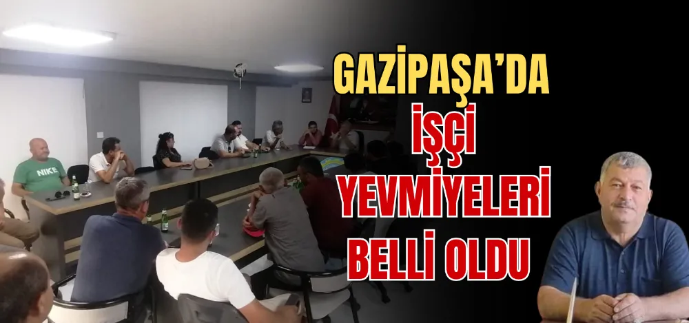 GAZİPAŞA’DA İŞÇİ YEVMİYELERİ BELLİ OLDU 