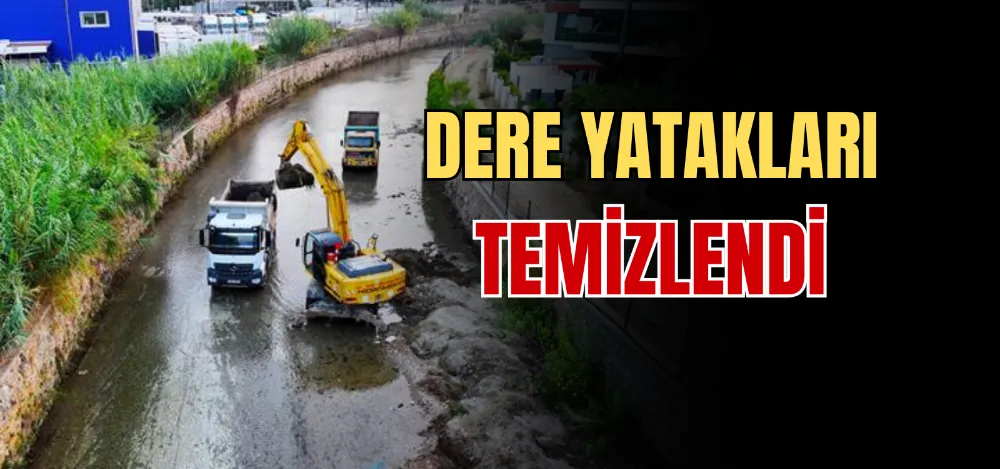 DERE YATAKLARI TEMİZLENDİ 