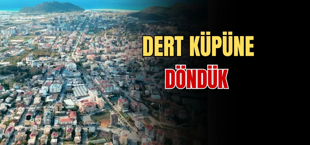 DERT KÜPÜNE DÖNDÜK 