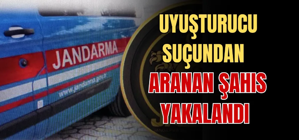 UYUŞTURUCU SUÇUNDAN ARANAN ŞAHIS YAKALANDI 