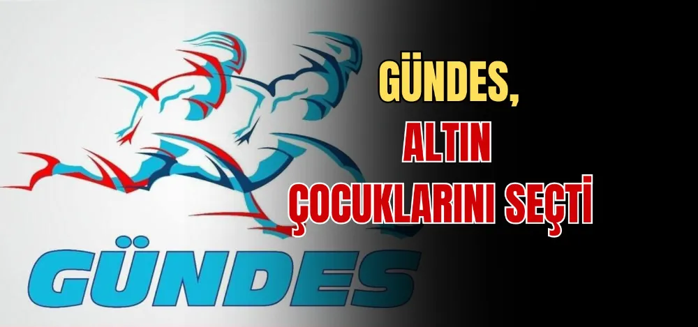 GÜNDES, ALTIN ÇOCUKLARINI SEÇTİ 