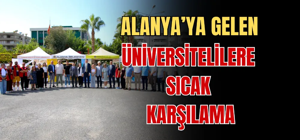 ALANYA’YA GELEN ÜNİVERSİTELİLERE SICAK KARŞILAMA 