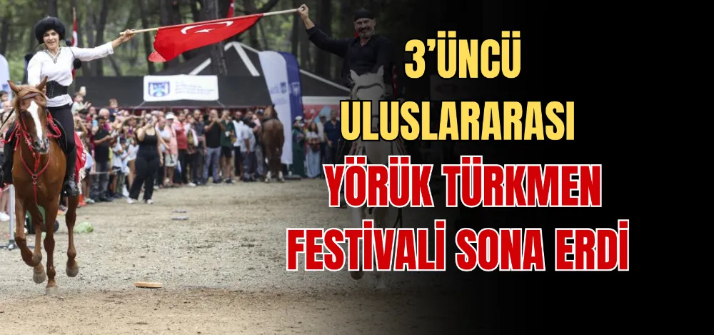 3’ÜNCÜ ULUSLARARASI YÖRÜK TÜRKMEN FESTİVALİ SONA ERDİ 