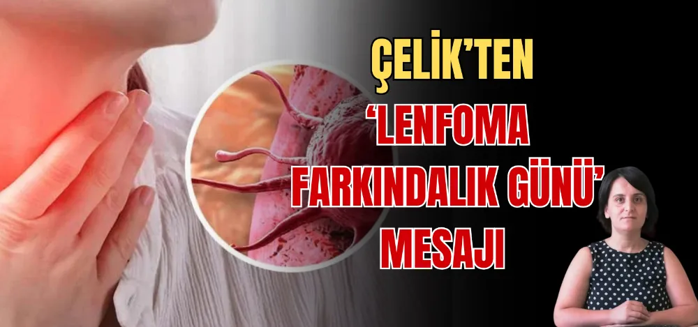 ÇELİK’TEN ‘LENFOMA FARKINDALIK GÜNÜ’ MESAJI 