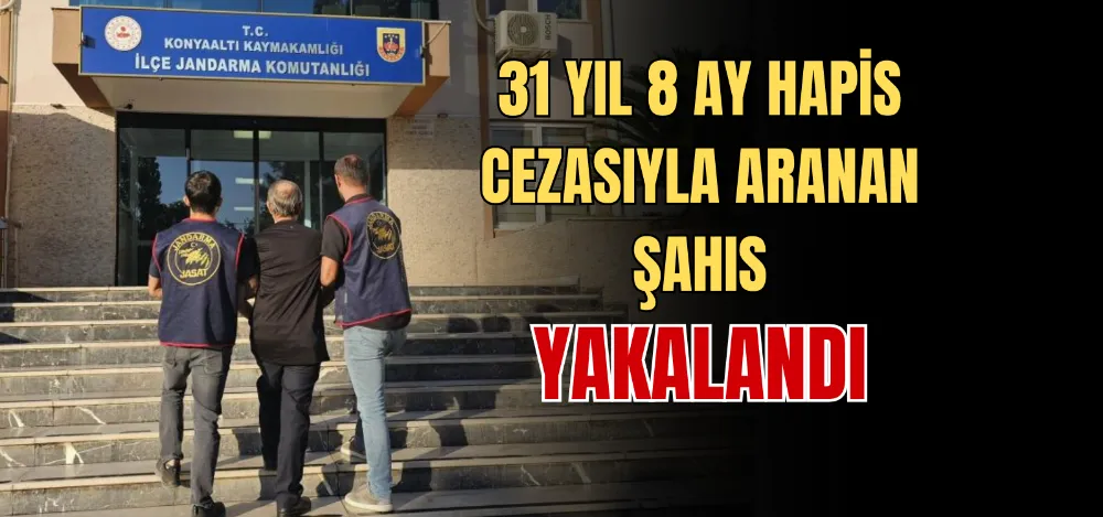 31 YIL 8 AY HAPİS CEZASIYLA ARANAN ŞAHIS YAKALANDI 