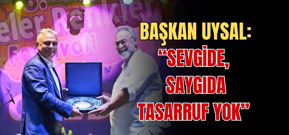 BAŞKAN UYSAL: “SEVGİDE, SAYGIDA TASARRUF YOK” 