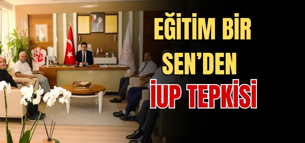 EĞİTİM BİR SEN’DEN İUP TEPKİSİ 