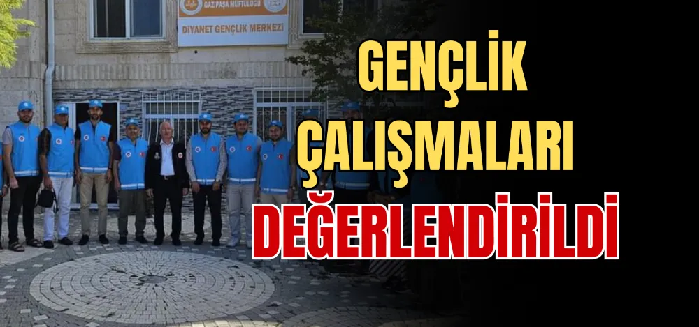 GENÇLİK ÇALIŞMALARI DEĞERLENDİRİLDİ 