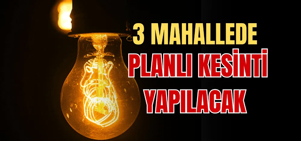 3 MAHALLEDE PLANLI KESİNTİ YAPILACAK 