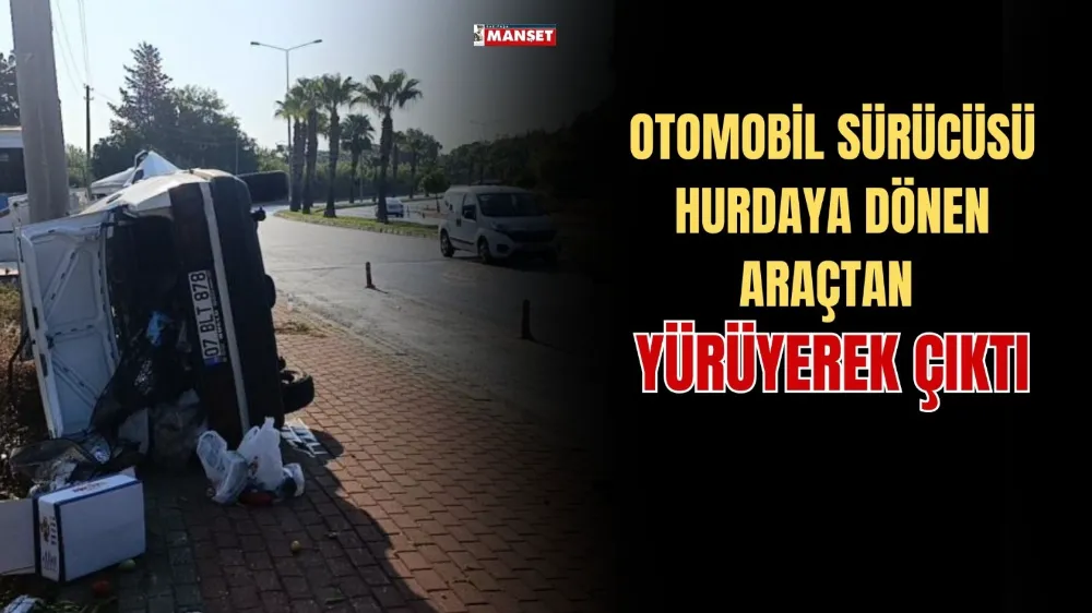 OTOMOBİL SÜRÜCÜSÜ HURDAYA DÖNEN ARAÇTAN YÜRÜYEREK ÇIKTI