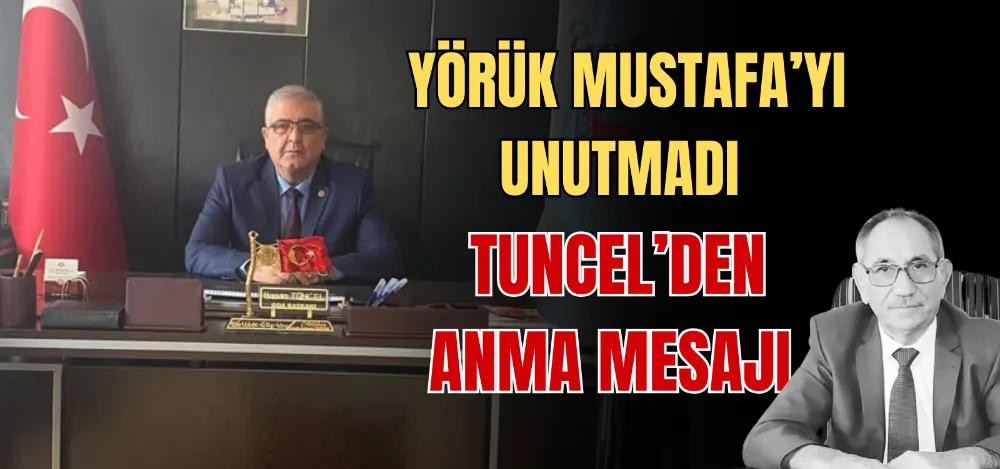 YÖRÜK MUSTAFA’YI UNUTMADI TUNCEL’DEN ANMA MESAJI 