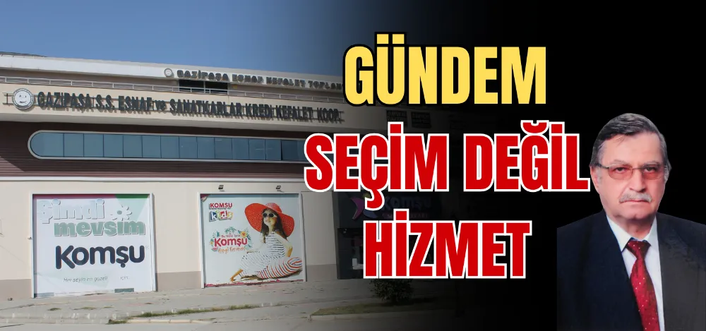 GÜNDEM SEÇİM DEĞİL HİZMET 