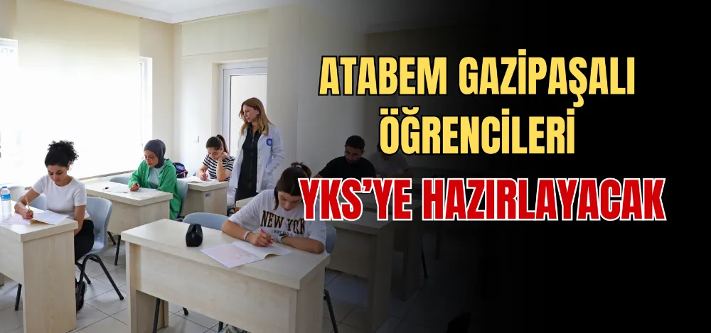 ATABEM GAZİPAŞALI ÖĞRENCİLERİ YKS’YE HAZIRLAYACAK 