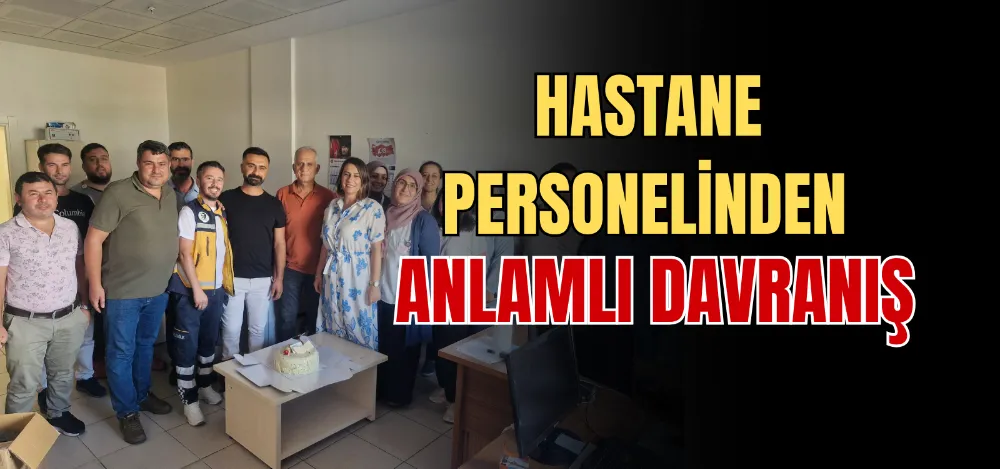 HASTANE PERSONELİNDEN ANLAMLI DAVRANIŞ 