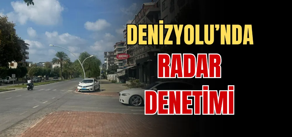 DENİZYOLU’NDA RADAR DENETİMİ  