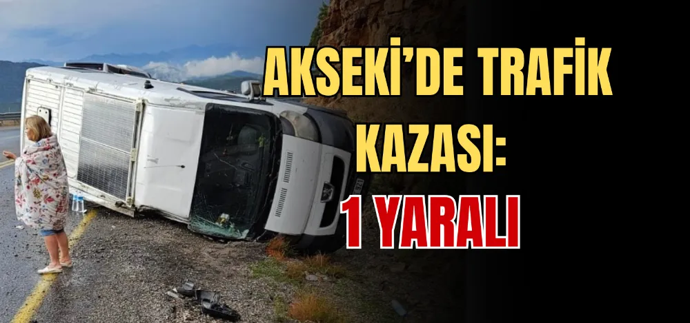 AKSEKİ’DE TRAFİK KAZASI: 1 YARALI  